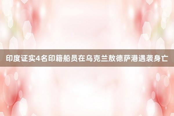 印度证实4名印籍船员在乌克兰敖德萨港遇袭身亡