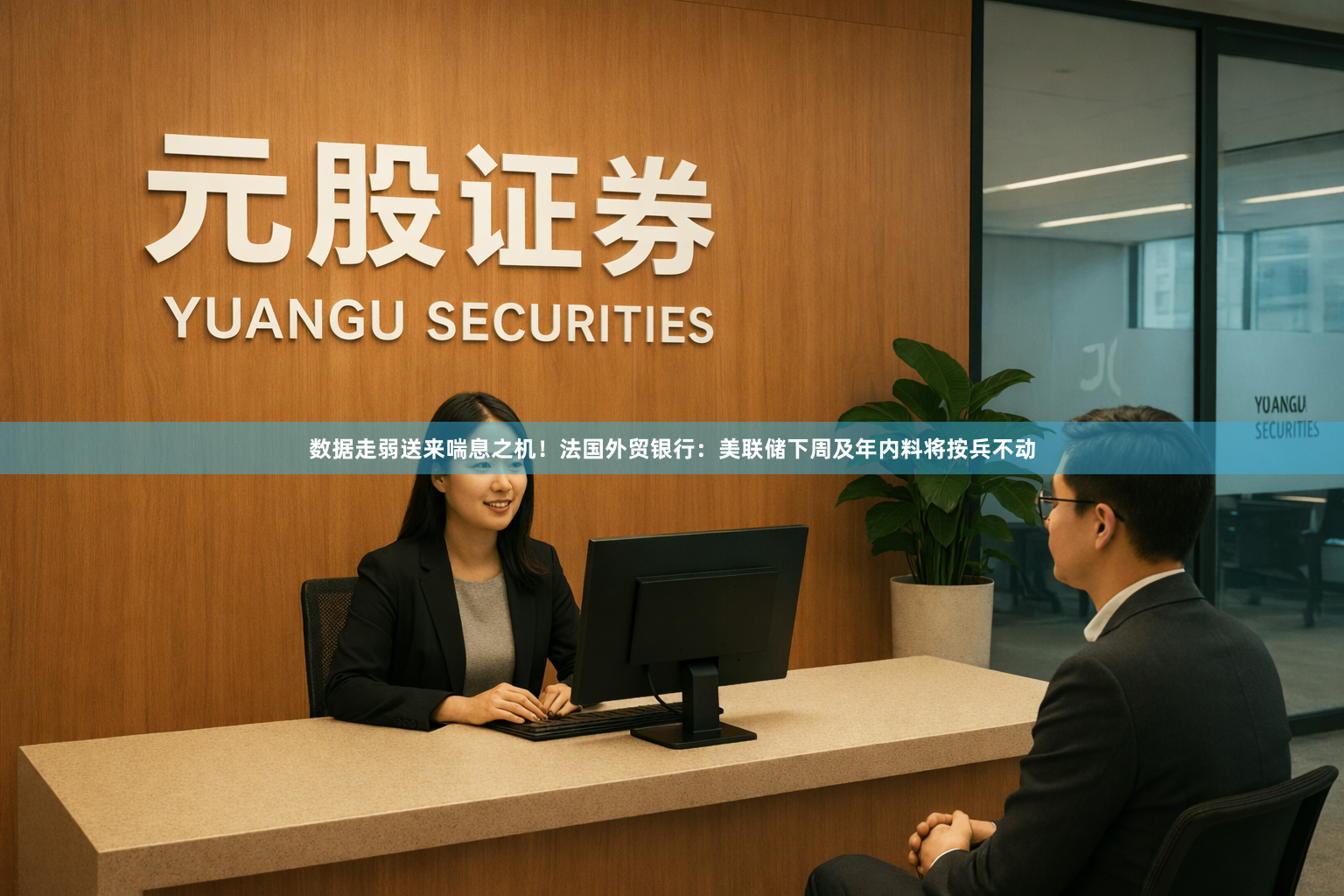 数据走弱送来喘息之机!法国外贸银行:美联储下周及年内料将按兵不动